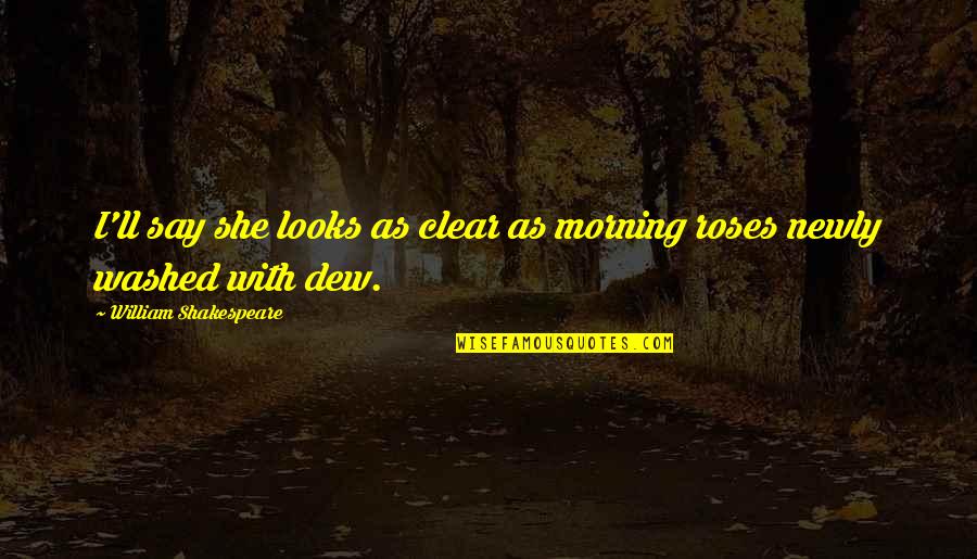 Body Has Integrity Quotes By William Shakespeare: I'll say she looks as clear as morning Body Has Integrity Quotes By William Shakespeare: I'll say she looks as clear as morning