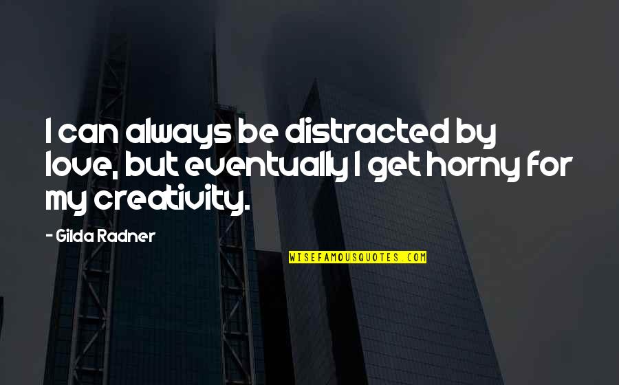 Body Has Strange Quotes By Gilda Radner: I can always be distracted by love, but