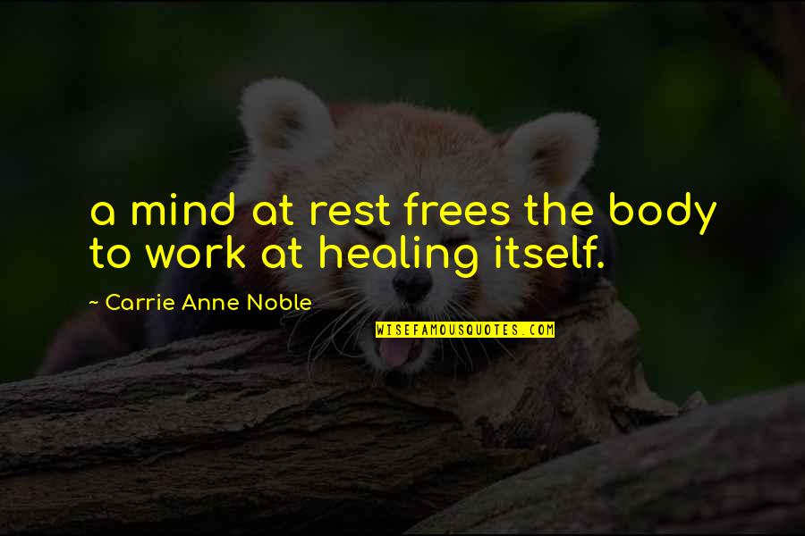 Body Healing Itself Quotes By Carrie Anne Noble: a mind at rest frees the body to