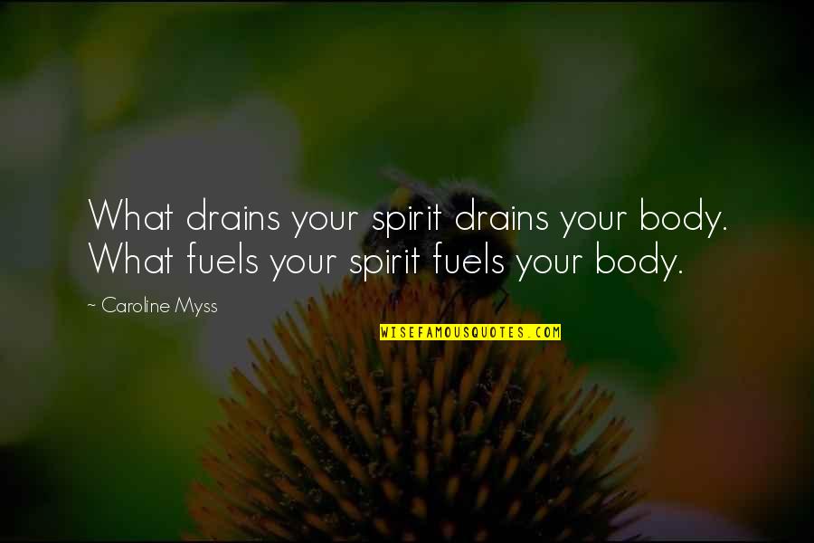 Body Healing Quotes By Caroline Myss: What drains your spirit drains your body. What