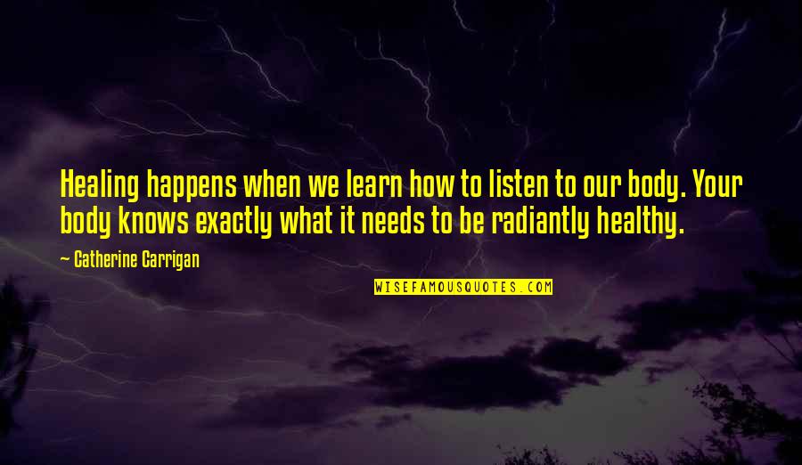 Body Healing Quotes By Catherine Carrigan: Healing happens when we learn how to listen