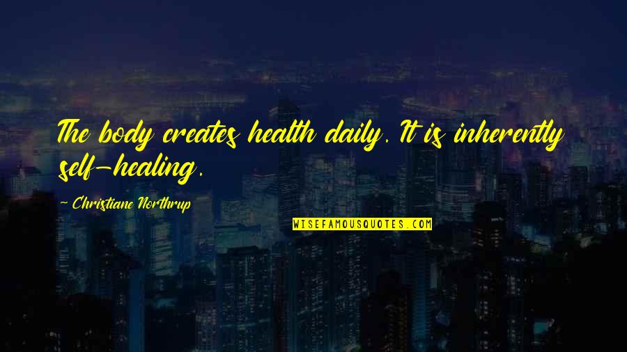 Body Healing Quotes By Christiane Northrup: The body creates health daily. It is inherently