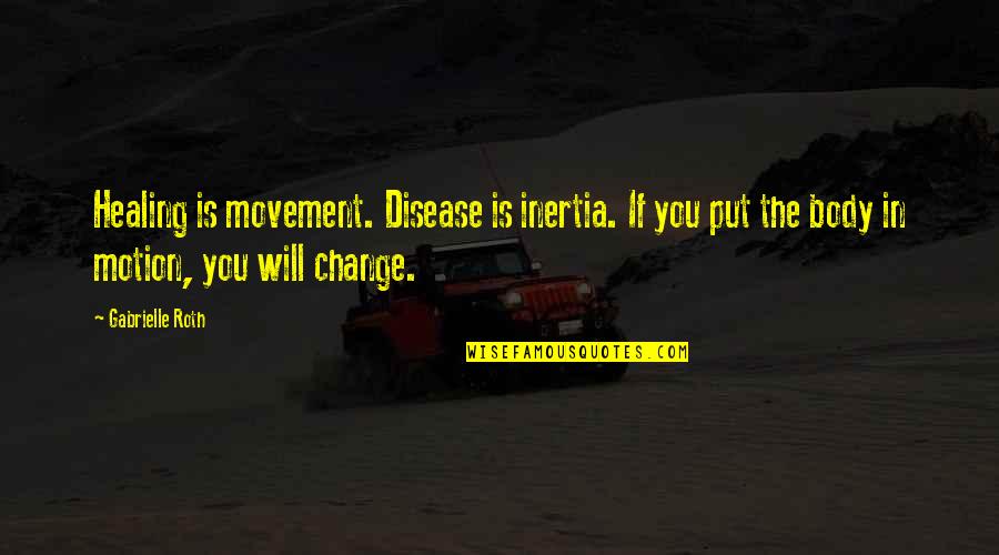 Body Healing Quotes By Gabrielle Roth: Healing is movement. Disease is inertia. If you