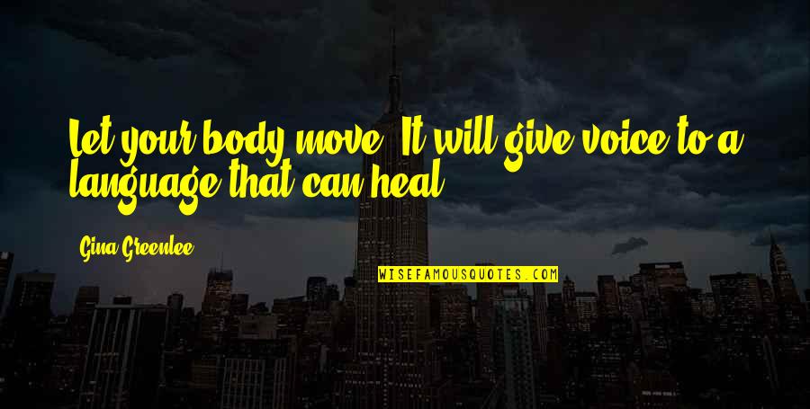 Body Healing Quotes By Gina Greenlee: Let your body move. It will give voice