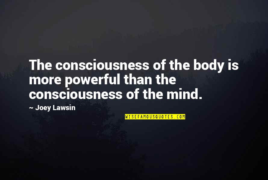 Body Healing Quotes By Joey Lawsin: The consciousness of the body is more powerful