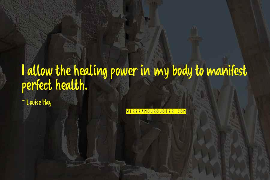 Body Healing Quotes By Louise Hay: I allow the healing power in my body