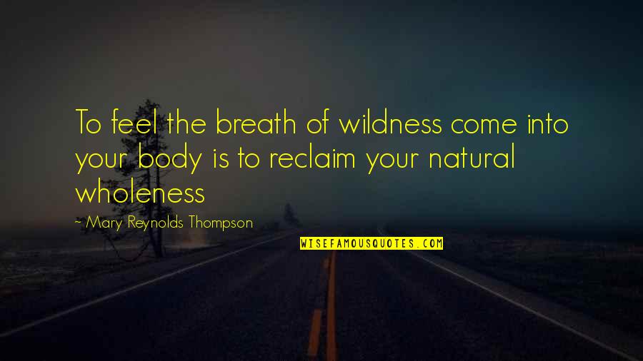 Body Healing Quotes By Mary Reynolds Thompson: To feel the breath of wildness come into