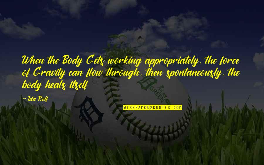 Body Heals Itself Quotes By Ida Rolf: When the Body Gets working appropriately, the force