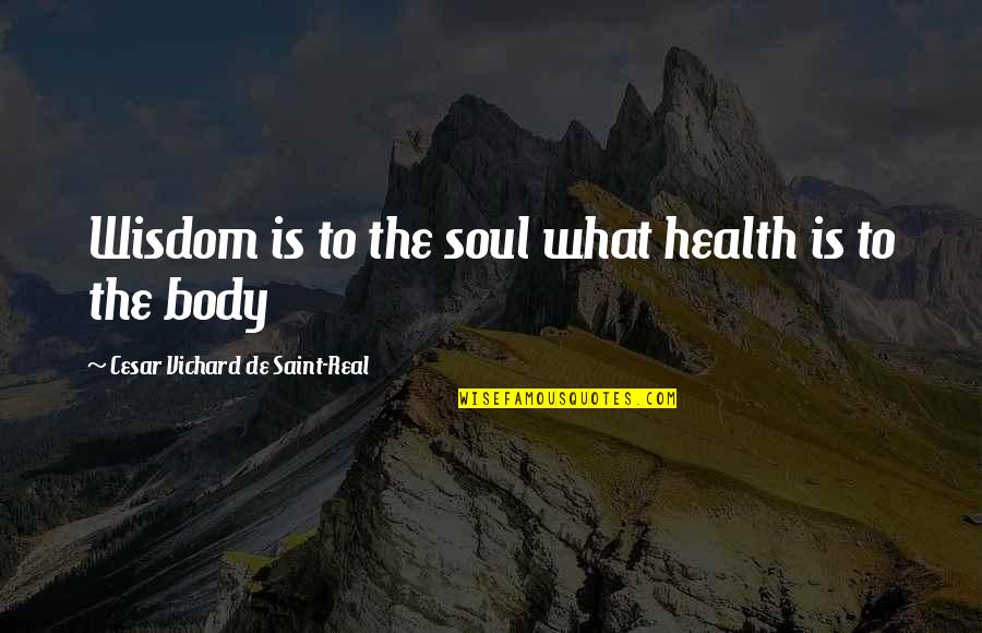 Body Health Quotes By Cesar Vichard De Saint-Real: Wisdom is to the soul what health is