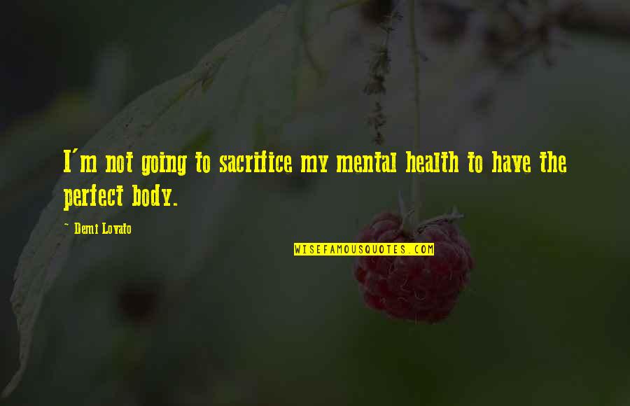 Body Health Quotes By Demi Lovato: I'm not going to sacrifice my mental health