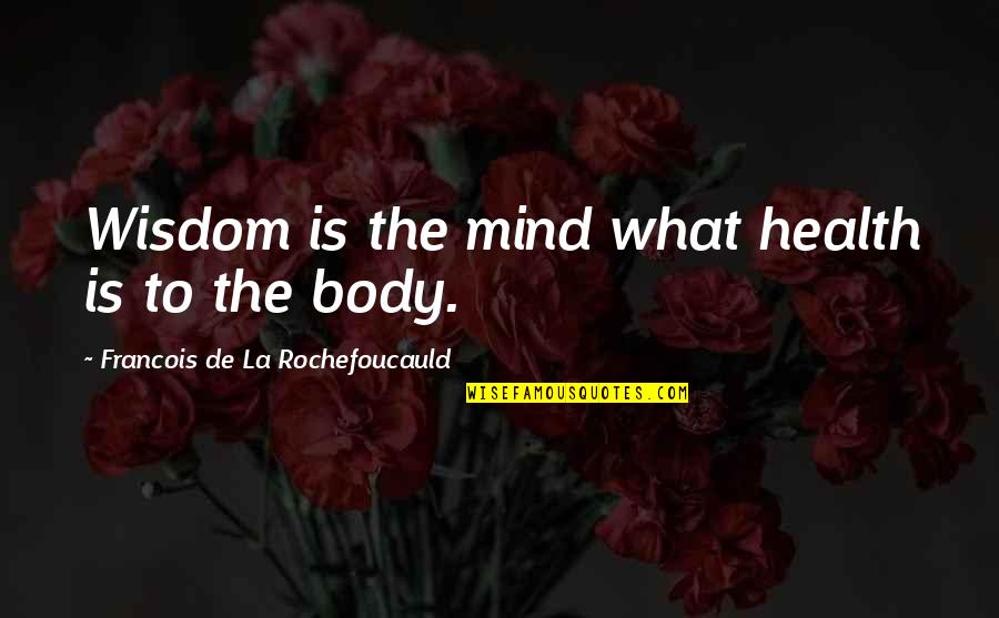 Body Health Quotes By Francois De La Rochefoucauld: Wisdom is the mind what health is to