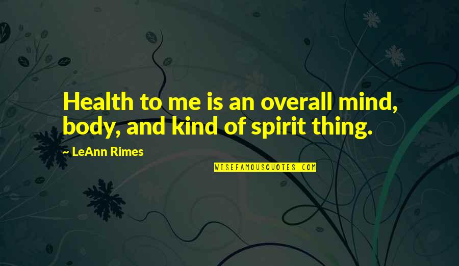Body Health Quotes By LeAnn Rimes: Health to me is an overall mind, body,