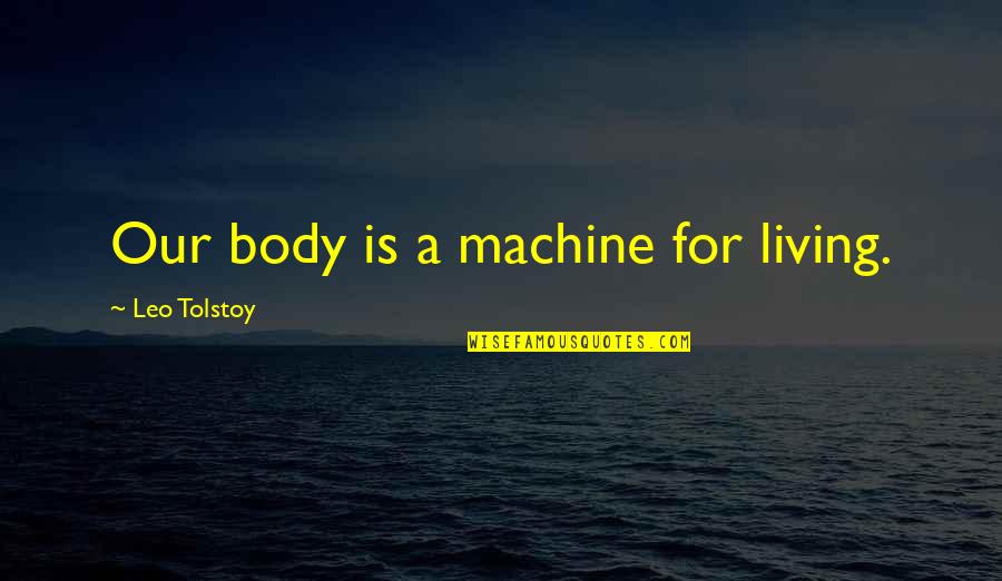 Body Health Quotes By Leo Tolstoy: Our body is a machine for living.