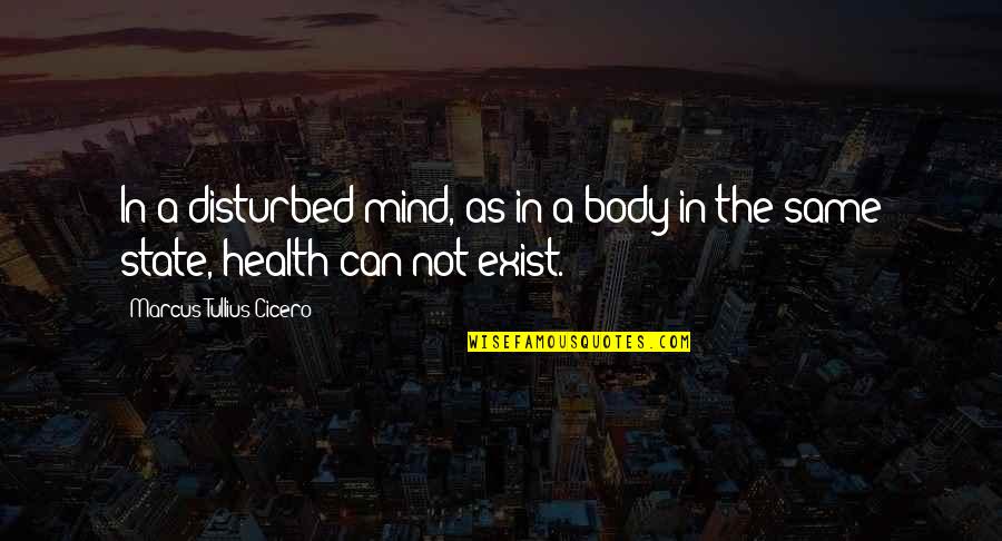 Body Health Quotes By Marcus Tullius Cicero: In a disturbed mind, as in a body