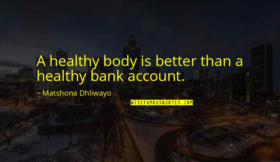 Body Health Quotes By Matshona Dhliwayo: A healthy body is better than a healthy