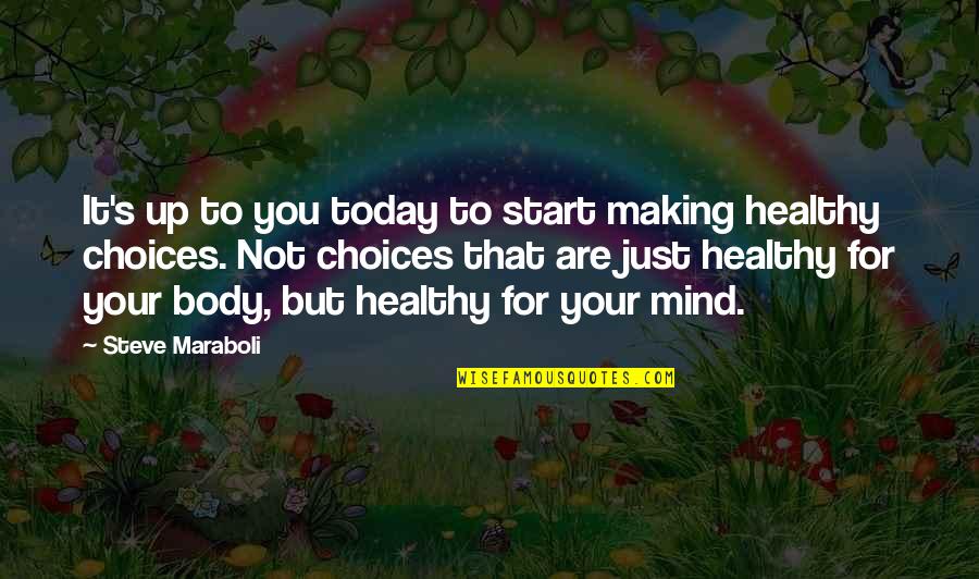 Body Health Quotes By Steve Maraboli: It's up to you today to start making