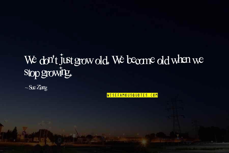 Body Health Quotes By Sue Ziang: We don't just grow old. We become old