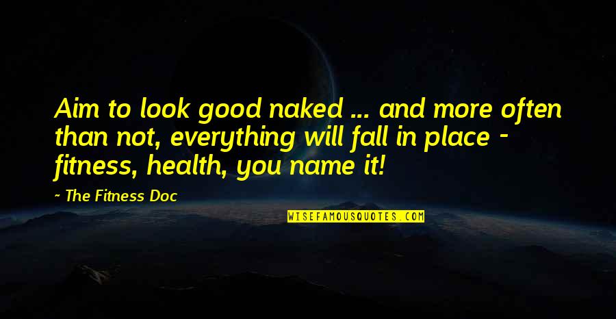 Body Health Quotes By The Fitness Doc: Aim to look good naked ... and more