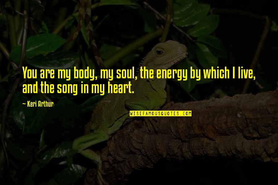 Body Heart And Soul Quotes By Keri Arthur: You are my body, my soul, the energy