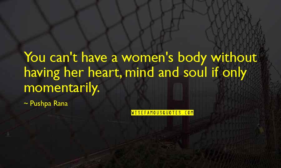 Body Heart And Soul Quotes By Pushpa Rana: You can't have a women's body without having