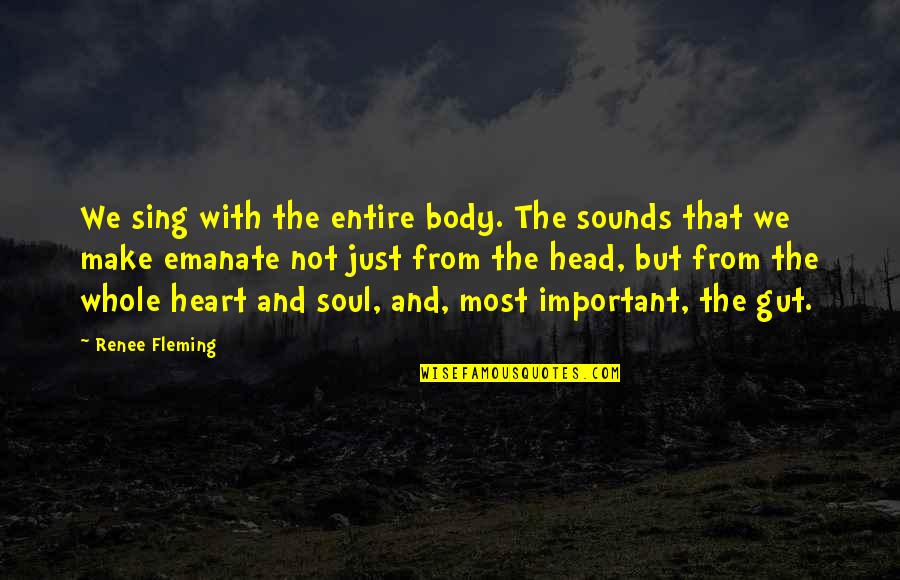 Body Heart And Soul Quotes By Renee Fleming: We sing with the entire body. The sounds