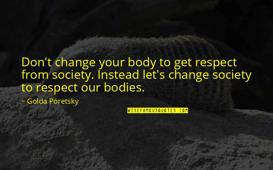 Body Image And Society Quotes By Golda Poretsky: Don't change your body to get respect from