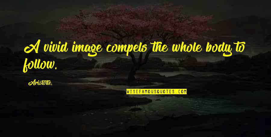 Body Image Quotes By Aristotle.: A vivid image compels the whole body to
