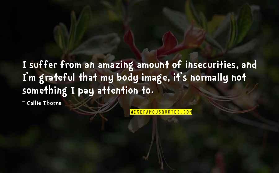 Body Image Quotes By Callie Thorne: I suffer from an amazing amount of insecurities,