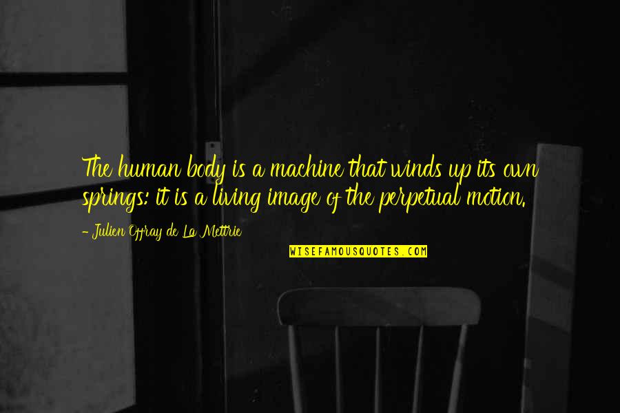 Body Image Quotes By Julien Offray De La Mettrie: The human body is a machine that winds