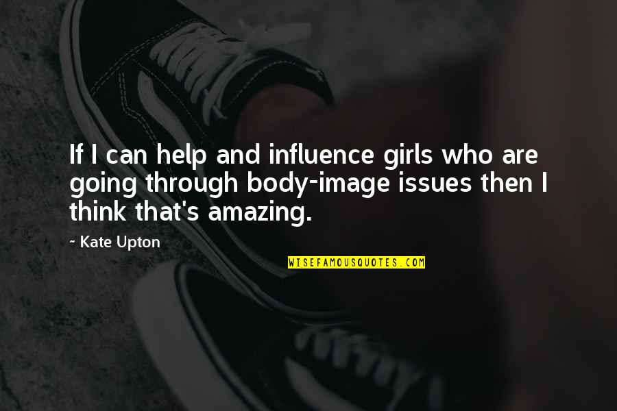 Body Image Quotes By Kate Upton: If I can help and influence girls who