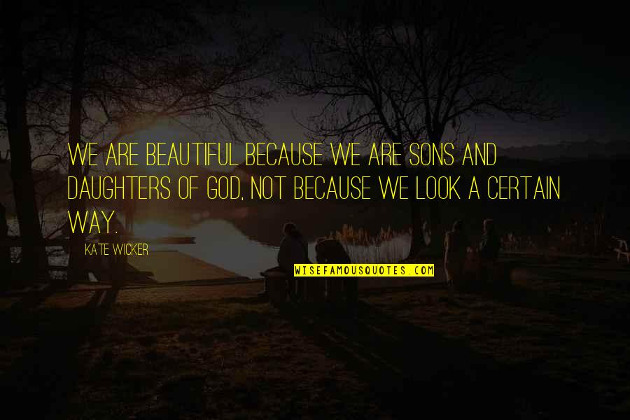 Body Image Quotes By Kate Wicker: We are beautiful because we are sons and