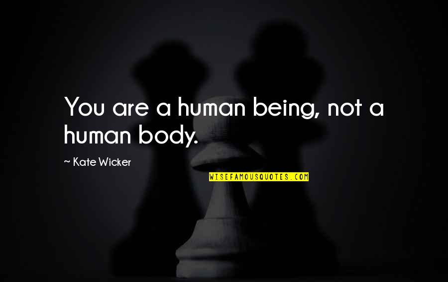 Body Image Quotes By Kate Wicker: You are a human being, not a human