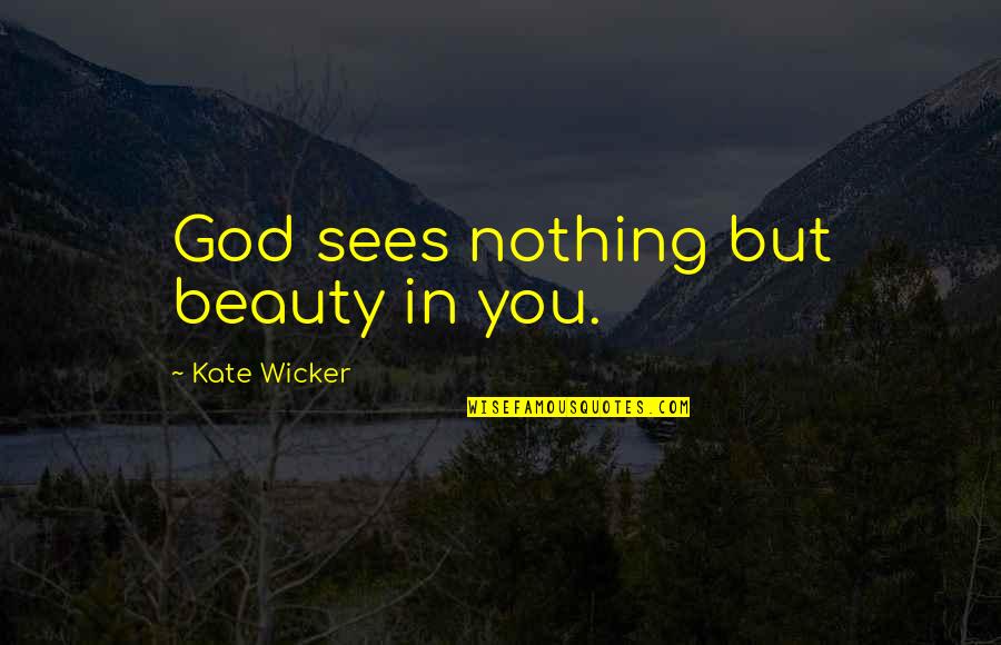 Body Image Quotes By Kate Wicker: God sees nothing but beauty in you.