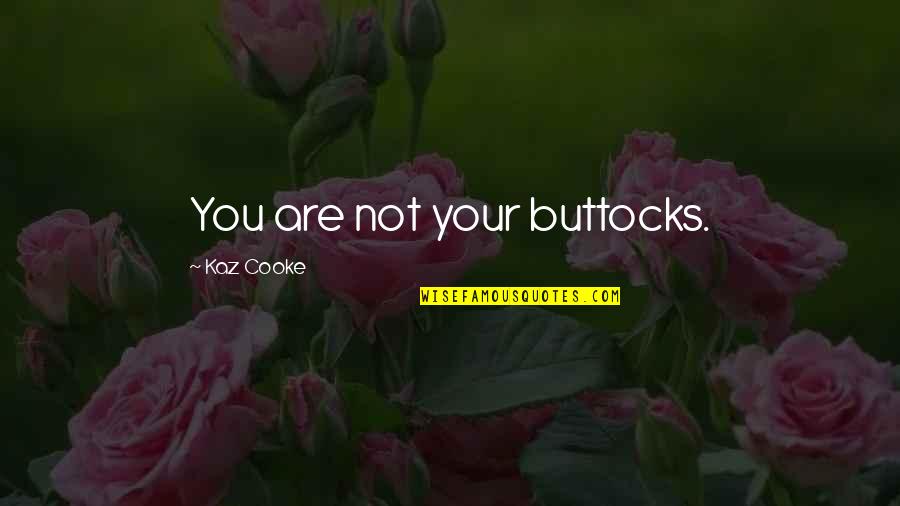Body Image Quotes By Kaz Cooke: You are not your buttocks.