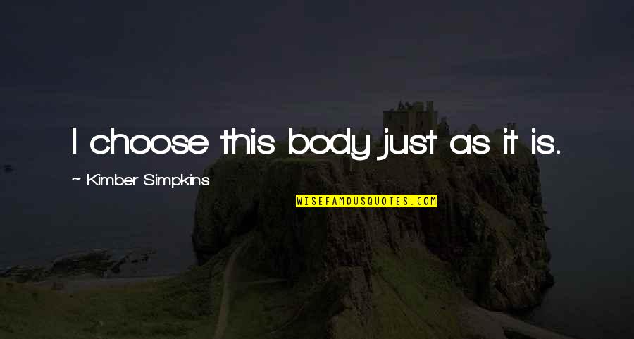 Body Image Quotes By Kimber Simpkins: I choose this body just as it is.