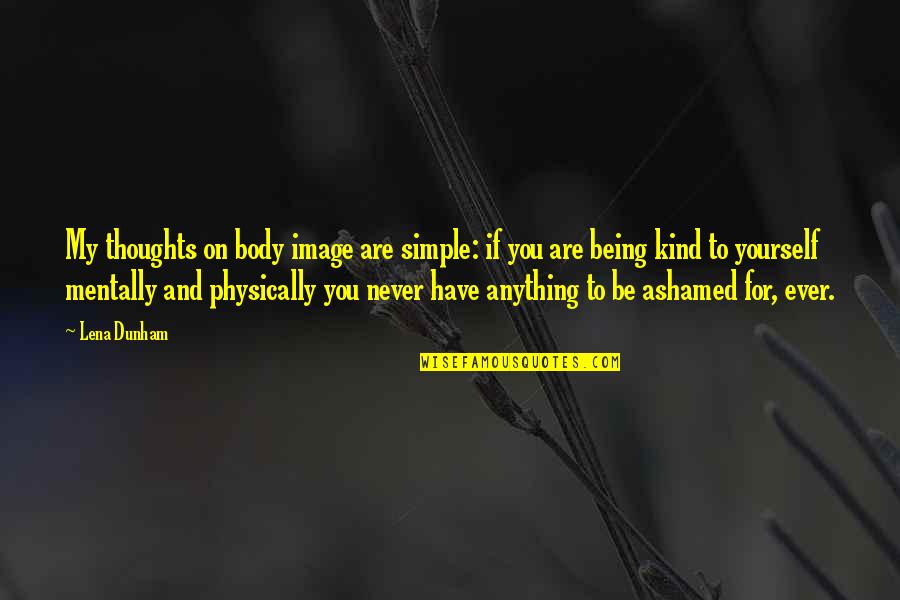 Body Image Quotes By Lena Dunham: My thoughts on body image are simple: if