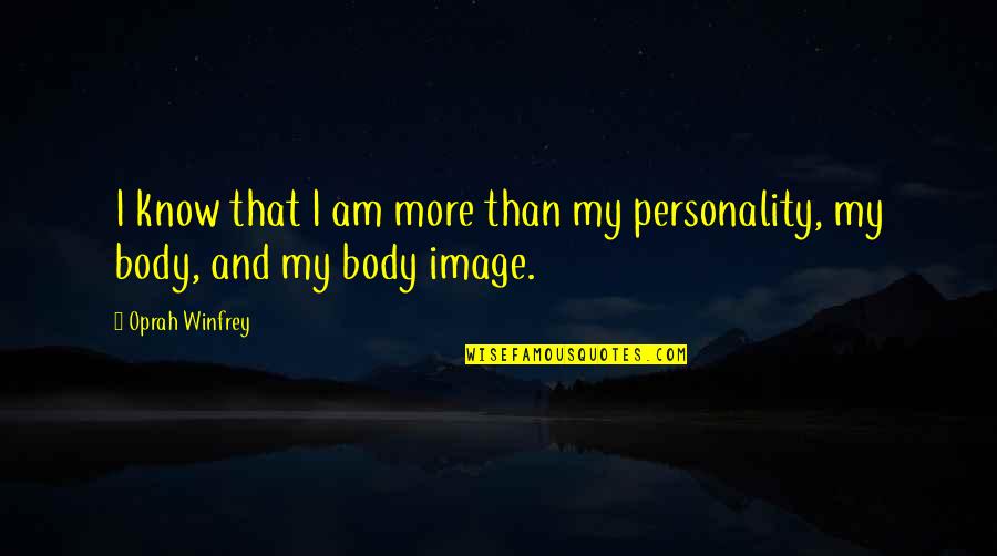 Body Image Quotes By Oprah Winfrey: I know that I am more than my