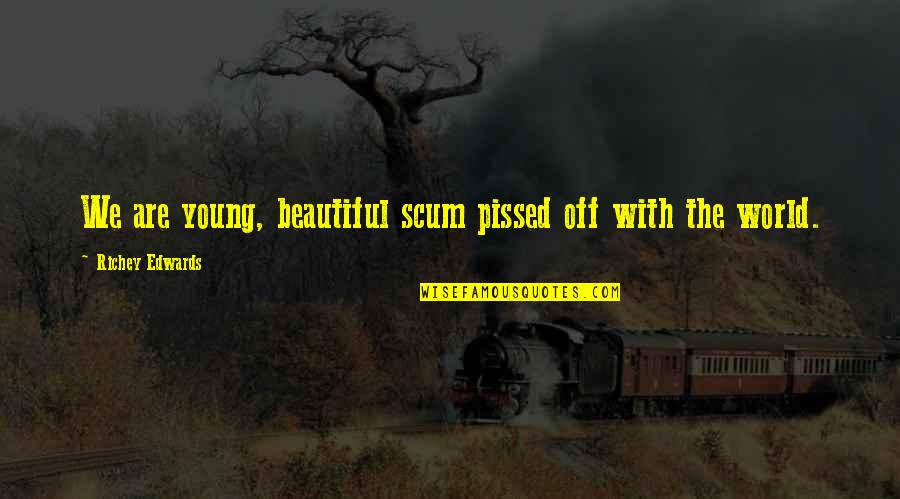 Body Images Quotes By Richey Edwards: We are young, beautiful scum pissed off with Body Images Quotes By Richey Edwards: We are young, beautiful scum pissed off with