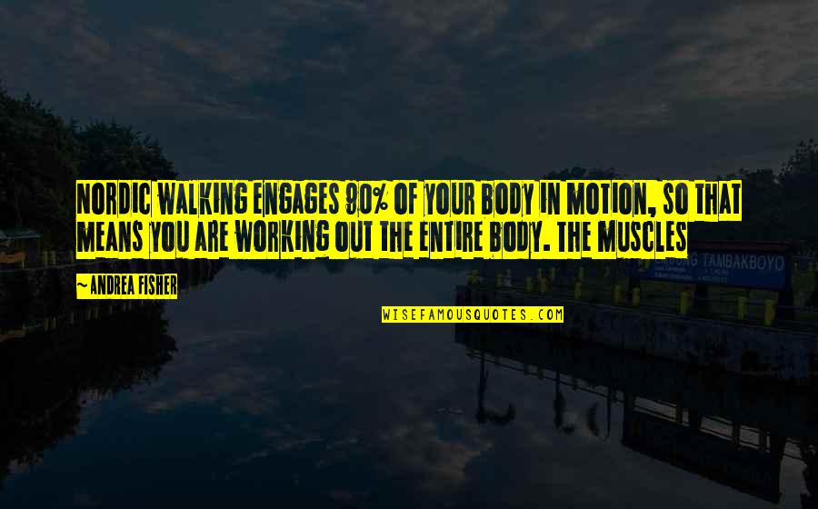 Body In Motion Quotes By Andrea Fisher: Nordic walking engages 90% of your body in