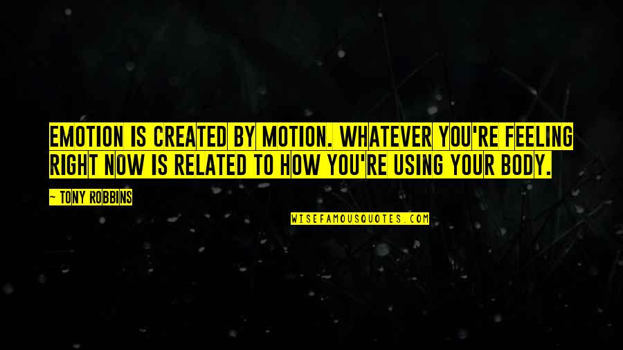 Body In Motion Quotes By Tony Robbins: Emotion is created by motion. Whatever you're feeling