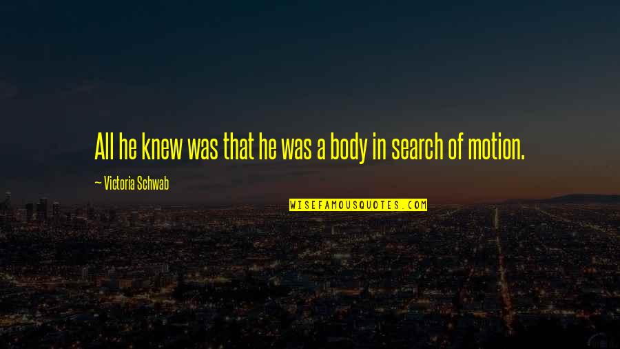 Body In Motion Quotes By Victoria Schwab: All he knew was that he was a