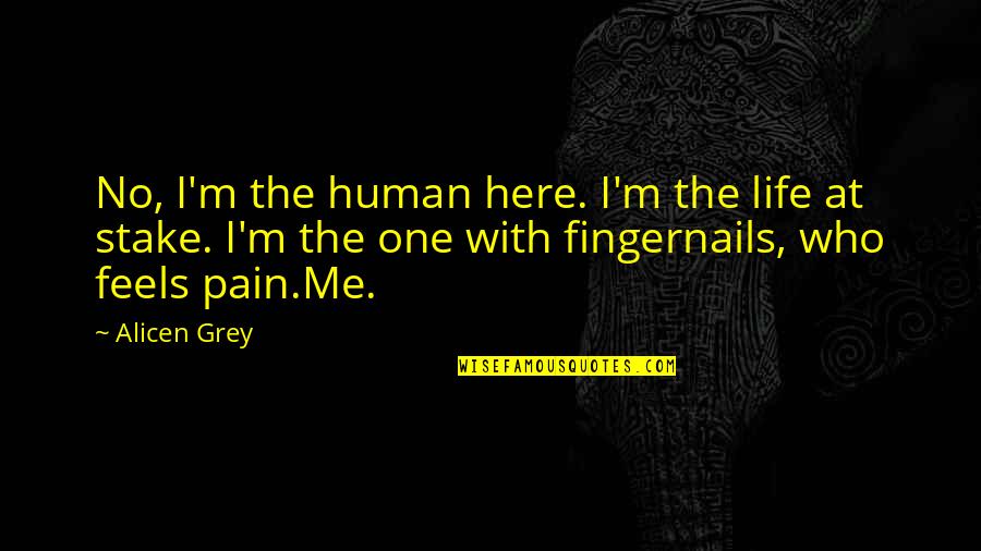 Body In Pain Quotes By Alicen Grey: No, I'm the human here. I'm the life