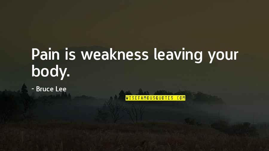 Body In Pain Quotes By Bruce Lee: Pain is weakness leaving your body.