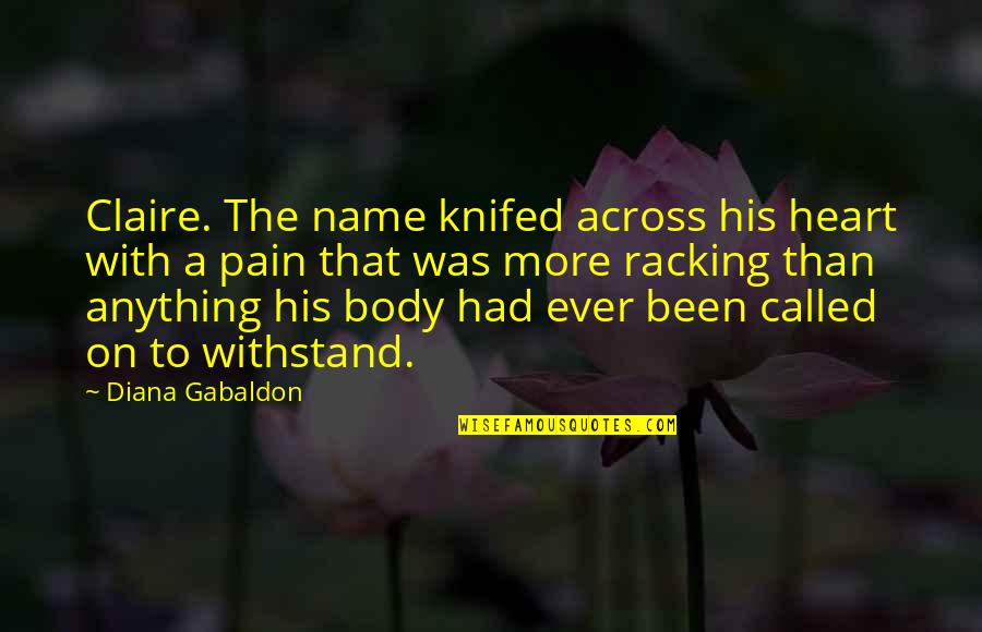 Body In Pain Quotes By Diana Gabaldon: Claire. The name knifed across his heart with