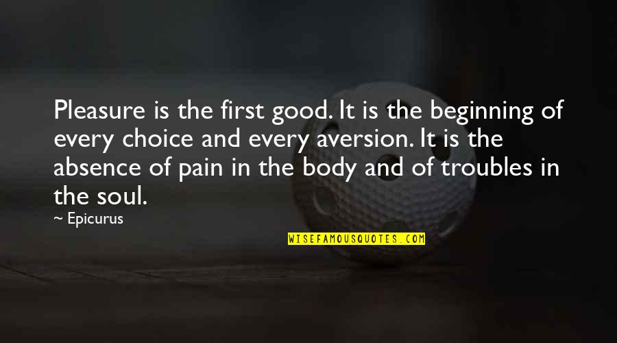 Body In Pain Quotes By Epicurus: Pleasure is the first good. It is the