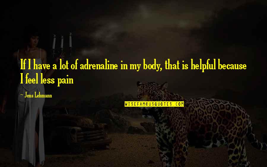 Body In Pain Quotes By Jens Lehmann: If I have a lot of adrenaline in
