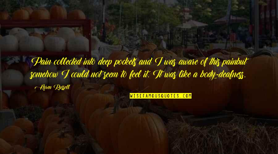 Body In Pain Quotes By Karen Russell: Pain collected into deep pockets and I was