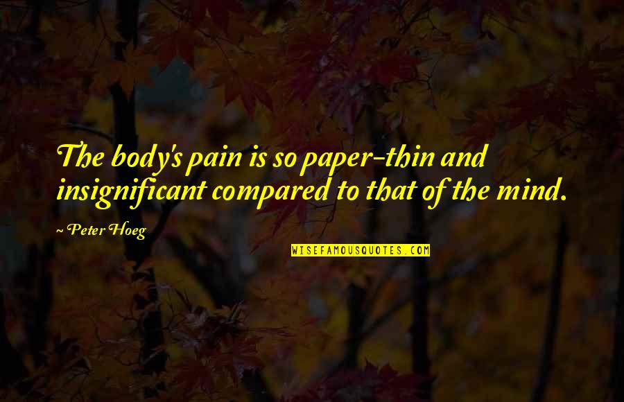 Body In Pain Quotes By Peter Hoeg: The body's pain is so paper-thin and insignificant