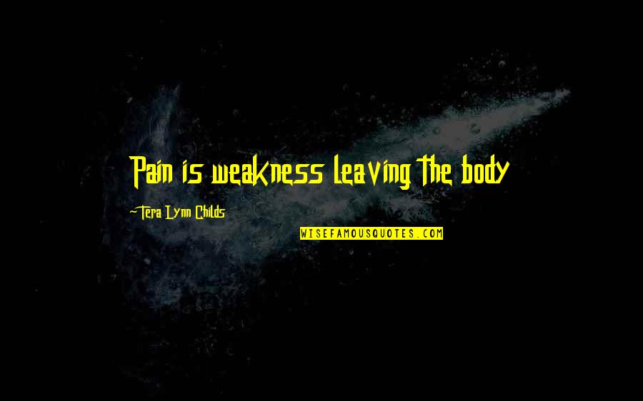 Body In Pain Quotes By Tera Lynn Childs: Pain is weakness leaving the body