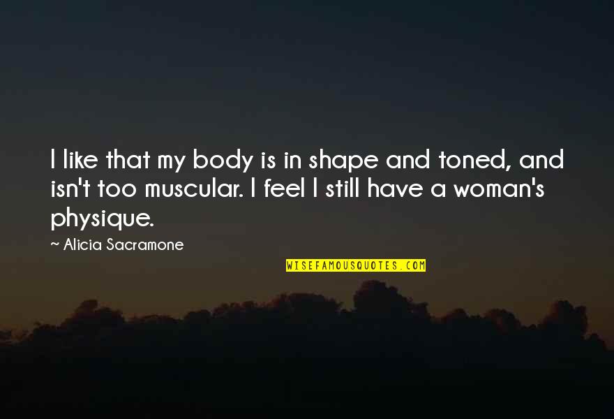 Body In Shape Quotes By Alicia Sacramone: I like that my body is in shape